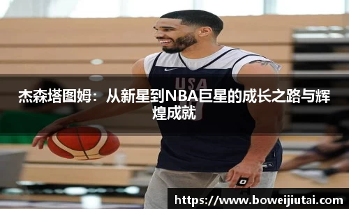 杰森塔图姆：从新星到NBA巨星的成长之路与辉煌成就