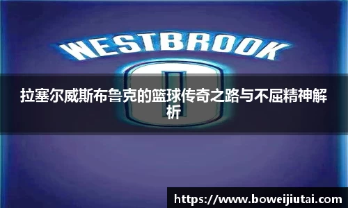 拉塞尔威斯布鲁克的篮球传奇之路与不屈精神解析